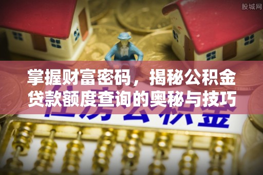 江宁掌握财富密码，揭秘公积金贷款额度查询的奥秘与技巧