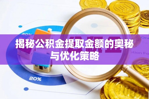 江宁揭秘公积金提取金额的奥秘与优化策略