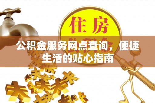 江宁公积金服务网点查询，便捷生活的贴心指南