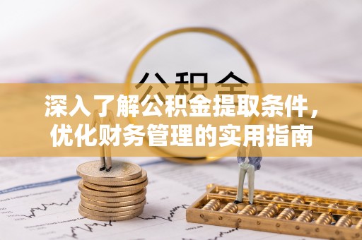 江宁深入了解公积金提取条件，优化财务管理的实用指南