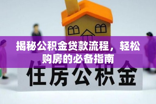 江宁揭秘公积金贷款流程，轻松购房的必备指南
