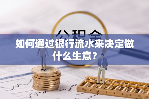 江宁如何通过银行流水来决定做什么生意？