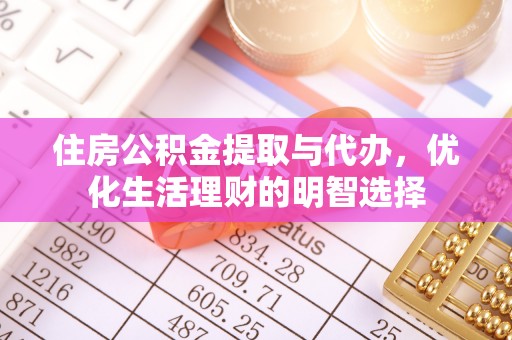 江宁住房公积金提取与代办，优化生活理财的明智选择