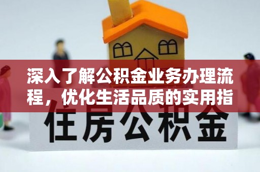 江宁深入了解公积金业务办理流程，优化生活品质的实用指南
