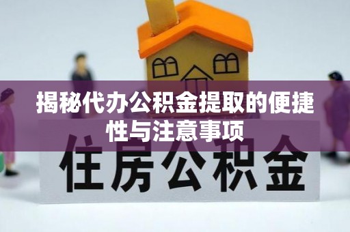 江宁揭秘代办公积金提取的便捷性与注意事项