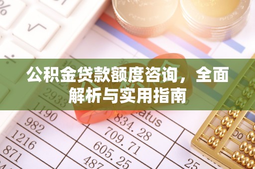 江宁公积金贷款额度咨询，全面解析与实用指南