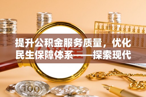 江宁提升公积金服务质量，优化民生保障体系——探索现代城市居民福利新方向