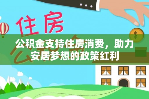 江宁公积金支持住房消费，助力安居梦想的政策红利