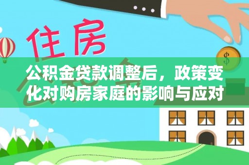 江宁公积金贷款调整后，政策变化对购房家庭的影响与应对策略