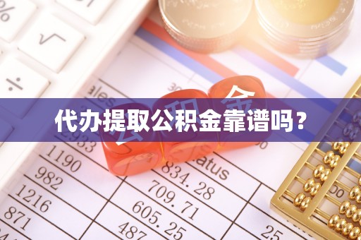 江宁代办提取公积金靠谱吗？