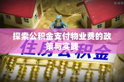 江宁探索公积金支付物业费的政策与实践