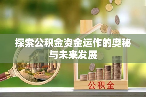 江宁探索公积金资金运作的奥秘与未来发展
