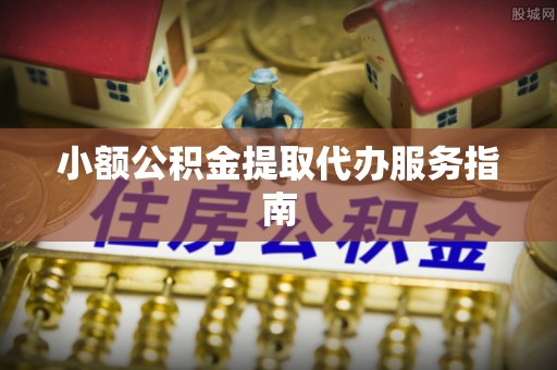 江宁小额公积金提取代办服务指南