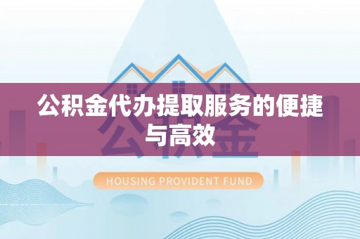 江宁公积金代办提取服务的便捷与高效