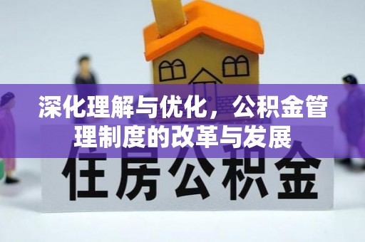 江宁深化理解与优化，公积金管理制度的改革与发展