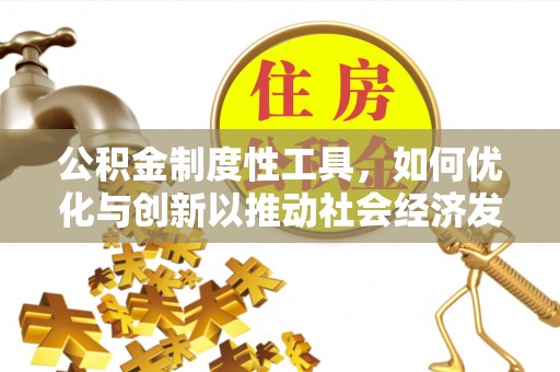 江宁公积金制度性工具，如何优化与创新以推动社会经济发展