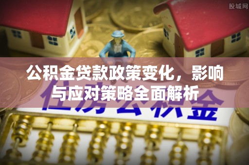 江宁公积金贷款政策变化，影响与应对策略全面解析