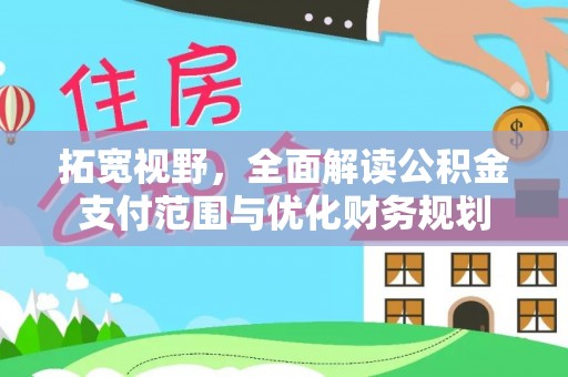 江宁拓宽视野，全面解读公积金支付范围与优化财务规划