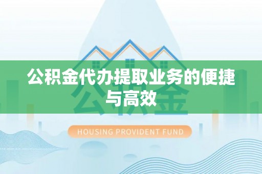 江宁公积金代办提取业务的便捷与高效