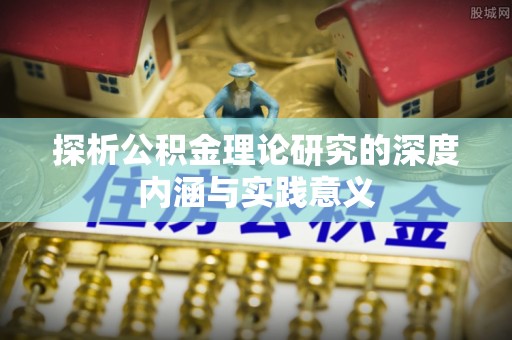 江宁探析公积金理论研究的深度内涵与实践意义