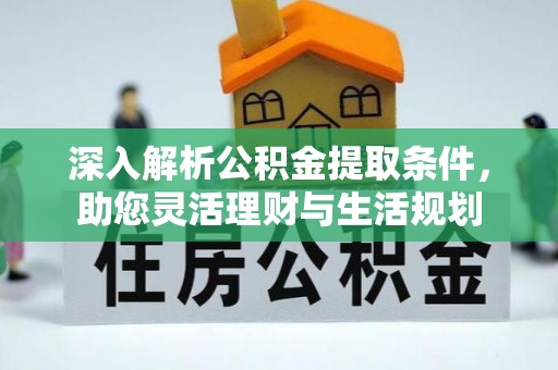 江宁深入解析公积金提取条件，助您灵活理财与生活规划