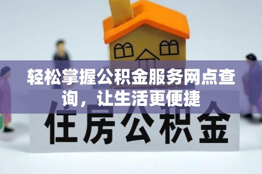 江宁轻松掌握公积金服务网点查询，让生活更便捷