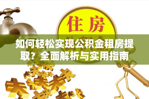 江宁如何轻松实现公积金租房提取？全面解析与实用指南