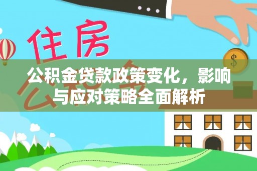 江宁公积金贷款政策变化，影响与应对策略全面解析
