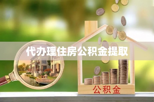 江宁代办理住房公积金提取