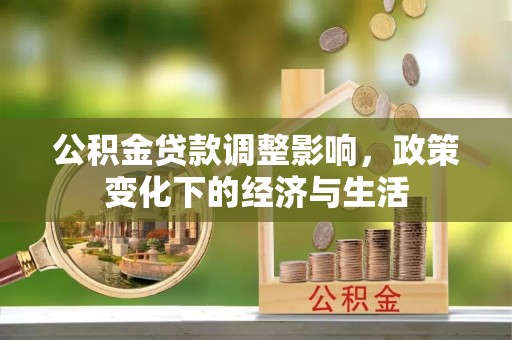 江宁公积金贷款调整影响，政策变化下的经济与生活