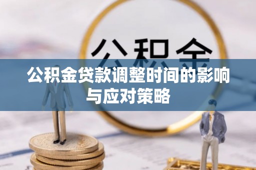 江宁公积金贷款调整时间的影响与应对策略