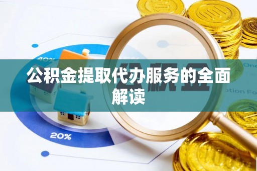 江宁公积金提取代办服务的全面解读
