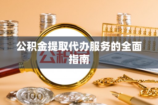 江宁公积金提取代办服务的全面指南