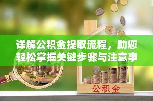 江宁详解公积金提取流程，助您轻松掌握关键步骤与注意事项