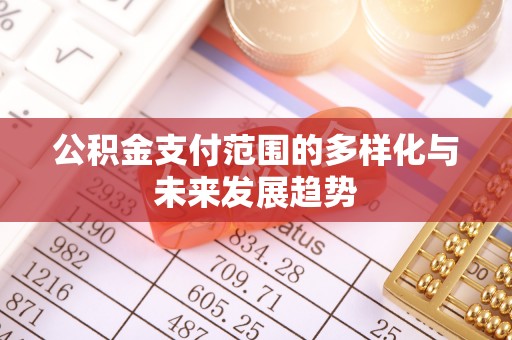 江宁公积金支付范围的多样化与未来发展趋势