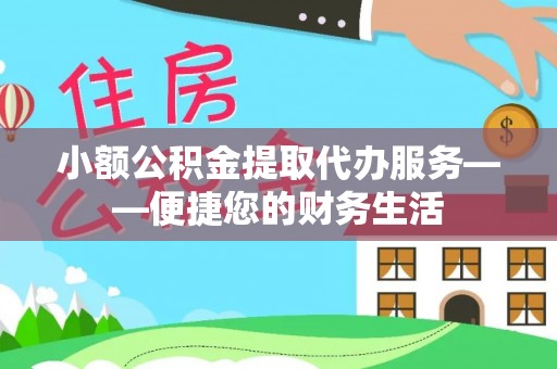 江宁小额公积金提取代办服务——便捷您的财务生活
